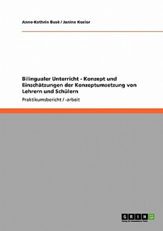 Kniha Bilingualer Unterricht - Konzept und Einschatzungen der Konzeptumsetzung von Lehrern und Schulern Anne-Kathrin Bus