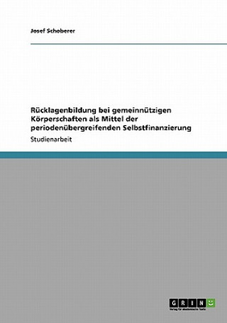 Kniha Rucklagenbildung bei gemeinnutzigen Koerperschaften als Mittel der periodenubergreifenden Selbstfinanzierung Josef Schoberer