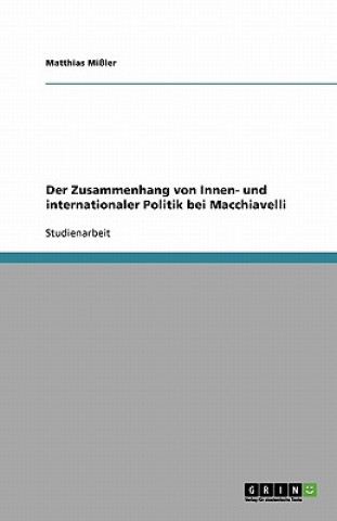 Kniha Der Zusammenhang von Innen- und internationaler Politik bei Macchiavelli Matthias Mißler