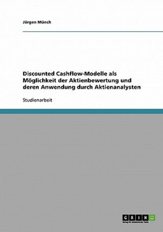 Kniha Discounted Cashflow-Modelle als Moeglichkeit der Aktienbewertung und deren Anwendung durch Aktienanalysten Jürgen Münch