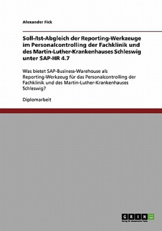 Książka Soll-/Ist-Abgleich der Reporting-Werkzeuge im Personalcontrolling der Fachklinik und des Martin-Luther-Krankenhauses Schleswig unter SAP-HR 4.7 Alexander Fick