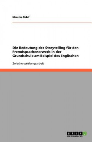 Könyv Bedeutung des Storytelling fur den Fremdsprachenerwerb in der Grundschule am Beispiel des Englischen Mareike Rolef