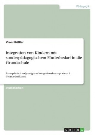Könyv Integration von Kindern mit sonderpadagogischem Foerderbedarf in die Grundschule Vroni Kößler