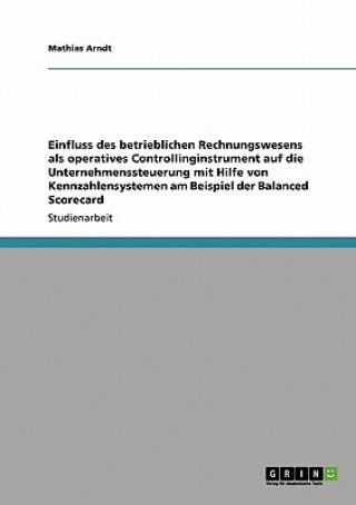 Book Einfluss des betrieblichen Rechnungswesens als operatives Controllinginstrument auf die Unternehmenssteuerung mit Hilfe von Kennzahlensystemen am Beis Mathias Arndt