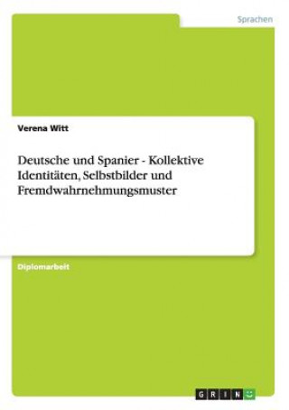Книга Deutsche und Spanier. Kollektive Identitaten, Selbstbilder und Fremdwahrnehmungsmuster Verena Witt