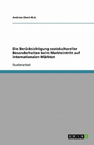 Kniha Berucksichtigung soziokultureller Besonderheiten beim Markteintritt auf internationalen Markten Andreas Ebert