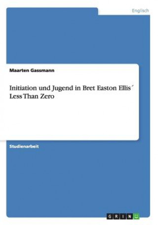 Könyv Initiation und Jugend in Bret Easton Ellis Less Than Zero Maarten Gassmann