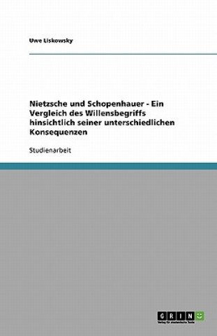 Knjiga Nietzsche Und Schopenhauer - Ein Vergleich Des Willensbegriffs Hinsichtlich Seiner Unterschiedlichen Konsequenzen Uwe Liskowsky