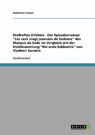 Könyv Ekelhaftes Erlebnis - Der Episodenroman "Les cent vingt journées de Sodome" des Marquis de Sade im Vergleich mit der Erzählsammlung "Der erste Subbotn Katharina Friesen