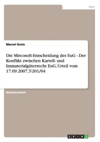 Buch Die Mircosoft-Entscheidung des EuG - Der Konflikt zwischen Kartell- und Immaterialgüterrecht EuG, Urteil vom 17.09.2007, T-201/04 Marcel Grein