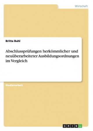Книга Abschlussprufungen herkoemmlicher und neuuberarbeiteter Ausbildungsordnungen im Vergleich Britta Buhl