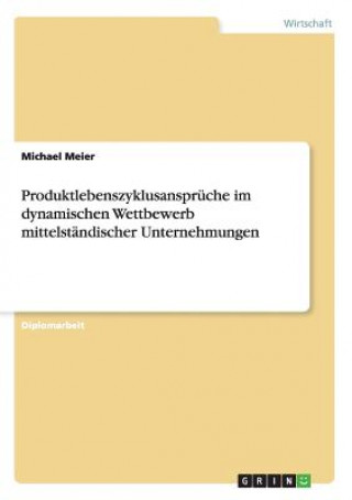 Carte Produktlebenszyklusanspruche im dynamischen Wettbewerb mittelstandischer Unternehmungen Michael Meier