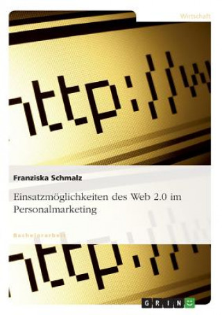 Kniha Einsatzmoeglichkeiten des Web 2.0 im Personalmarketing Franziska Schmalz