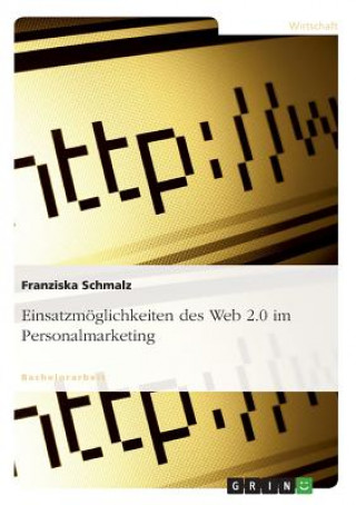 Книга Einsatzmoeglichkeiten des Web 2.0 im Personalmarketing Franziska Schmalz