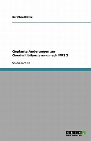 Kniha Geplante Änderungen zur Goodwillbilanzierung nach IFRS 3 Dorothea Bailleu