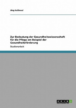 Carte Zur Bedeutung der Gesundheitswissenschaft fur die Pflege am Beispiel der Gesundheitsfoerderung Jörg Kußmaul