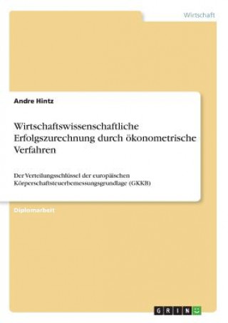 Kniha Zur Zurechnung von Erfolgsgrößen auf die daran beteiligten Organisationseinheiten mithilfe ökonometrischer Verfahren am Beispiel des Verteilungsschlüs Andre Hintz