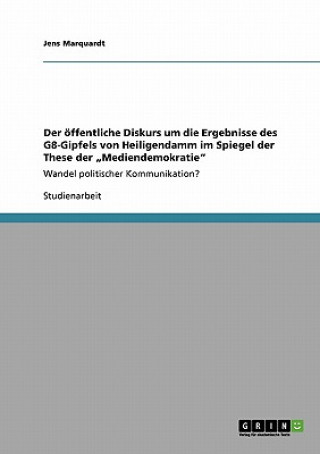 Carte oeffentliche Diskurs um die Ergebnisse des G8-Gipfels von Heiligendamm im Spiegel der These der "Mediendemokratie Jens Marquardt