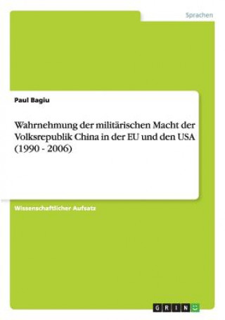 Buch Wahrnehmung der militarischen Macht der Volksrepublik China in der EU und den USA (1990 - 2006) Paul Bagiu