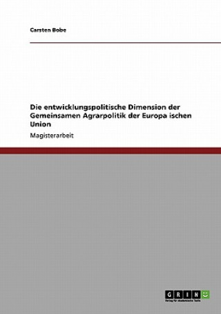 Kniha entwicklungspolitische Dimension der Gemeinsamen Agrarpolitik der Europa&#776;ischen Union Carsten Bobe