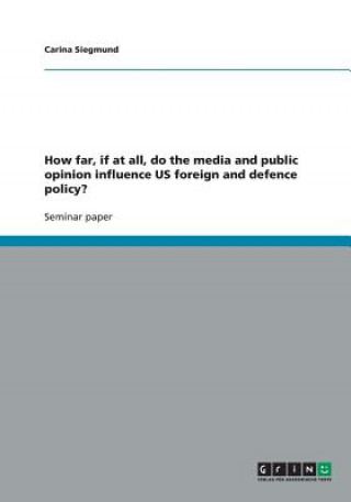 Könyv How far, if at all, do the media and public opinion influence US foreign and defence policy? Carina Siegmund