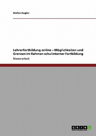 Könyv Lehrerfortbildung online - Moeglichkeiten und Grenzen im Rahmen schulinterner Fortbildung Stefan Kugler