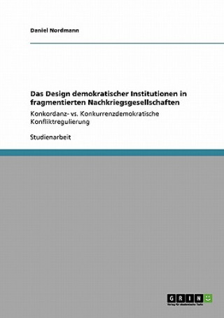 Kniha Design demokratischer Institutionen in fragmentierten Nachkriegsgesellschaften Daniel Nordmann