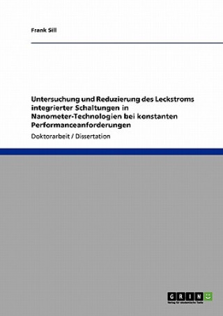 Könyv Untersuchung und Reduzierung des Leckstroms integrierter Schaltungen in Nanometer-Technologien bei konstanten Performanceanforderungen Frank Sill