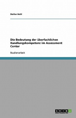 Kniha Die Bedeutung der uberfachlichen Handlungskompetenz im Assessment Center Stefan Nehl
