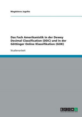 Kniha Fach Amerikanistik in der Dewey Decimal Classification (DDC) und in der Goettinger Online Klassifikation (GOK) Magdalena Jagelke