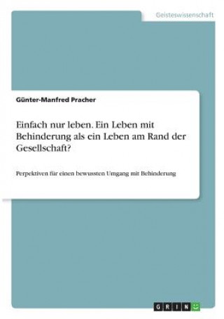 Könyv Einfach nur leben. Ein Leben mit Behinderung als ein Leben am Rand der Gesellschaft? Günter-Manfred Pracher