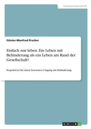 Kniha Einfach nur leben. Ein Leben mit Behinderung als ein Leben am Rand der Gesellschaft? Günter-Manfred Pracher