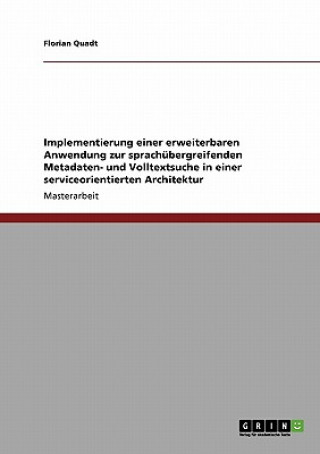 Книга Implementierung einer erweiterbaren Anwendung zur sprachubergreifenden Metadaten- und Volltextsuche in einer serviceorientierten Architektur Florian Quadt