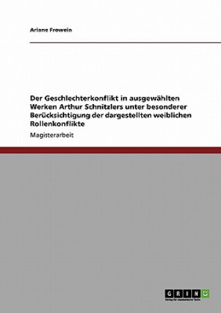 Könyv Geschlechterkonflikt in ausgewahlten Werken Arthur Schnitzlers unter besonderer Berucksichtigung der dargestellten weiblichen Rollenkonflikte Ariane Frowein