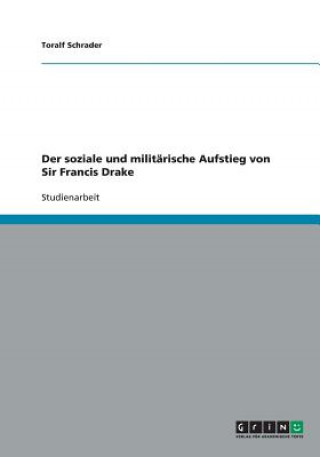 Kniha Der Soziale Und Militarische Aufstieg Von Sir Francis Drake Toralf Schrader