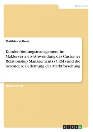 Książka Kundenbindungsmanagement im Maklervertrieb - Anwendung des Customer Relationship Managements (CRM) und die besondere Bedeutung der Marktforschung Matthias Vollmer