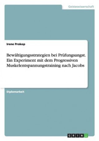 Kniha Bewaltigungsstrategien Bei Prufungsangst. Ein Experiment Mit Dem Progressiven Muskelentspannungstraining Nach Jacobs Irene Prokop