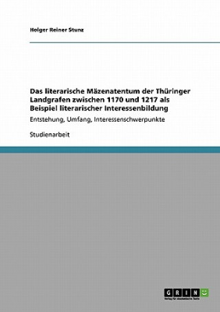 Buch literarische Mazenatentum der Thuringer Landgrafen zwischen 1170 und 1217 als Beispiel literarischer Interessenbildung Holger Reiner Stunz