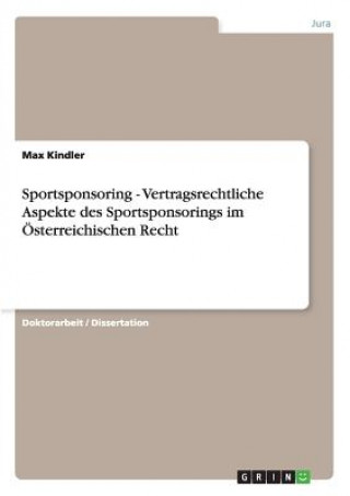 Könyv Sportsponsoring. Vertragsrechtliche Aspekte des Sportsponsorings im OEsterreichischen Recht Max Kindler