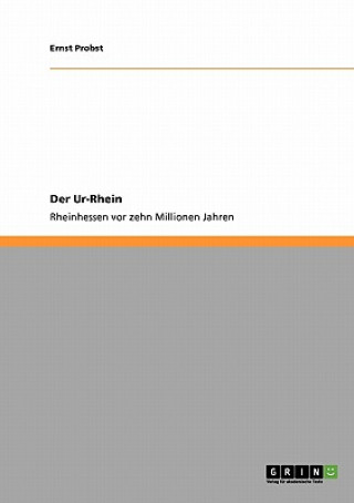Kniha Der Ur-Rhein. Rheinhessen VOR Zehn Millionen Jahren Ernst Probst