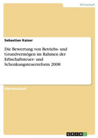 Knjiga Bewertung von Betriebs- und Grundvermoegen im Rahmen der Erbschaftsteuer- und Schenkungsteuerreform 2008 Sebastian Kaiser