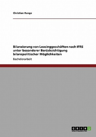 Książka Bilanzierung von Leasinggeschaften nach IFRS unter besonderer Berucksichtigung bilanzpolitischer Moeglichkeiten Christian Runge