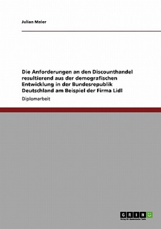 Kniha Anforderungen an den Discounthandel resultierend aus der demografischen Entwicklung in der Bundesrepublik Deutschland. Die Firma Lidl Julian Maier