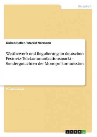 Carte Wettbewerb und Regulierung im deutschen Festnetz-Telekommunikationsmarkt - Sondergutachten der Monopolkommission Jochen Haller