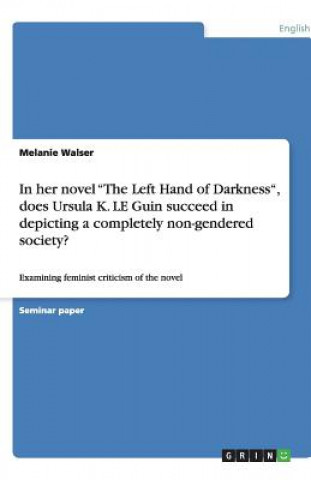 Carte In her novel "The Left Hand of Darkness", does Ursula K. LE Guin succeed in depicting a completely non-gendered society? Melanie Walser