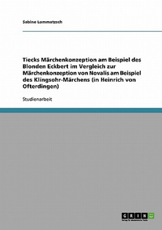 Könyv Tiecks Marchenkonzeption am Beispiel des Blonden Eckbert im Vergleich zur Marchenkonzeption von Novalis am Beispiel des Klingsohr-Marchens (in Heinric Sabine Lommatzsch