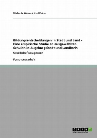 Könyv Bildungsentscheidungen in Stadt und Land - Eine empirische Studie an ausgewahlten Schulen in Augsburg Stadt und Landkreis Stefanie Weber