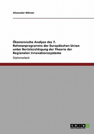 Book OEkonomische Analyse des 7. Rahmenprogramms der Europaischen Union unter Berucksichtigung der Theorie der Regionalen Innovationssysteme Alexander Münzer