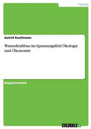 Książka Wasserkraftbau im Spannungsfeld Ökologie und Ökonomie Astrid Kaufmann