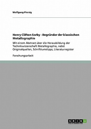 Knjiga Henry Clifton Sorby - Begrunder der klassischen Metallographie Wolfgang Piersig